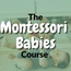 The Montessori Babies Course